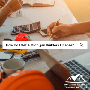How to Get a MI Builders License