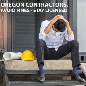 Oregon Contractors, Get Licensed-Stay Licensed or Face Fines Oregon Contractors, Get Licensed-Stay Licensed or Face Fines